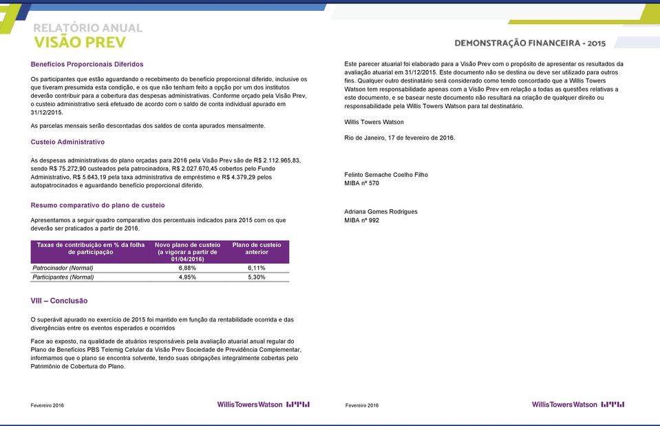 Os participantes que estão aguardando o recebimento do benefício proporcional diferido, inclusive os Face ao exposto, na qualida atuários responsáveis pela anual regular do que tiveram presumida esta