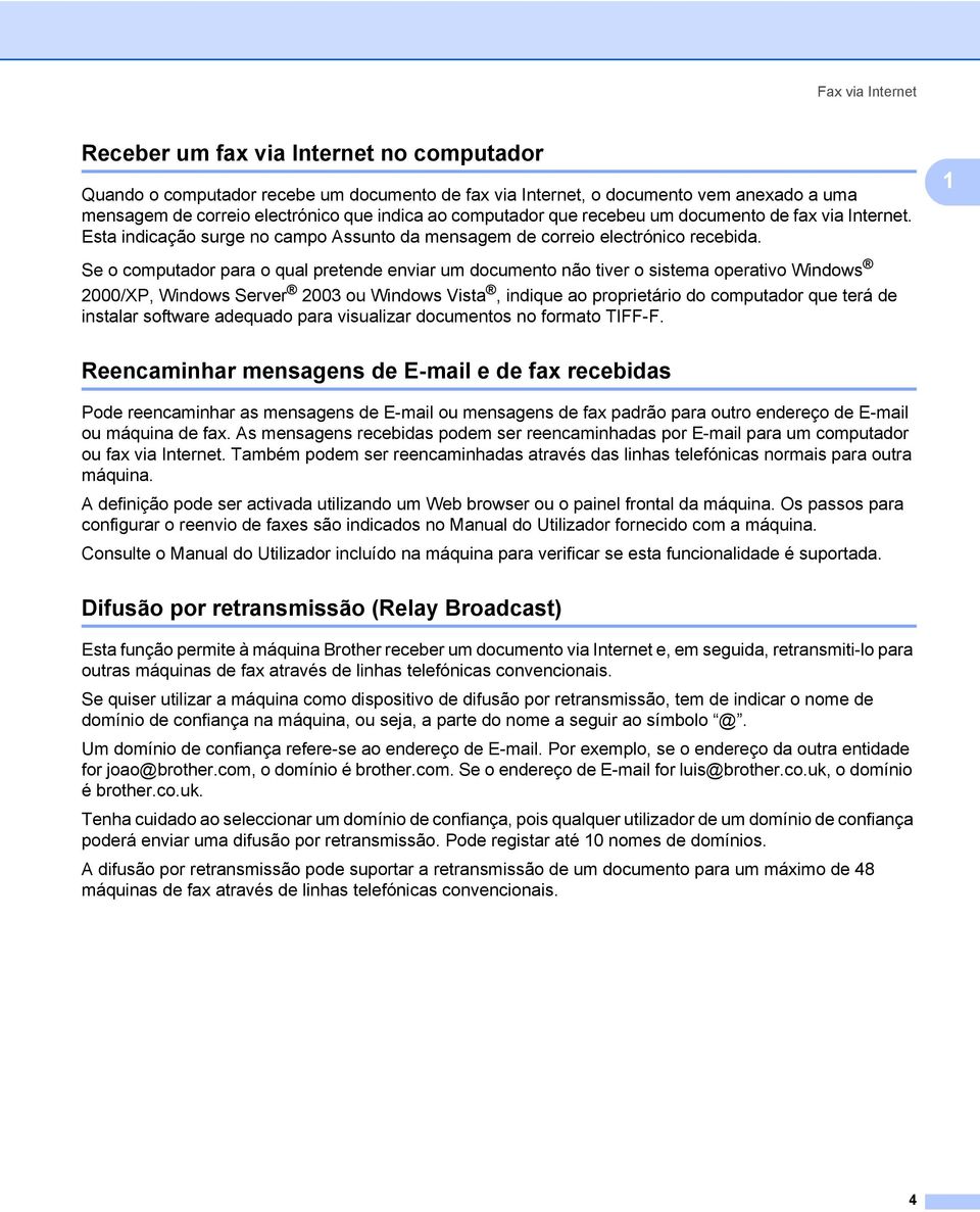 1 Se o computador para o qual pretende enviar um documento não tiver o sistema operativo Windows 2000/XP, Windows Server 2003 ou Windows Vista, indique ao proprietário do computador que terá de