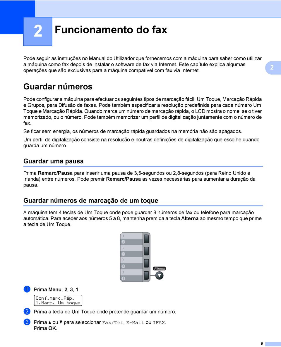 2 Guardar números 2 Pode configurar a máquina para efectuar os seguintes tipos de marcação fácil: Um Toque, Marcação Rápida e Grupos, para Difusão de faxes.