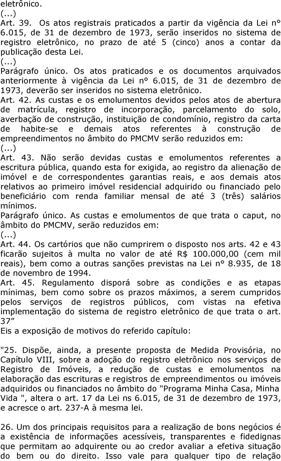 Os atos praticados e os documentos arquivados anteriormente à vigência da Lei n 6.015, de 31 de dezembro de 1973, deverão ser inseridos no sistema eletrônico. Art. 42.