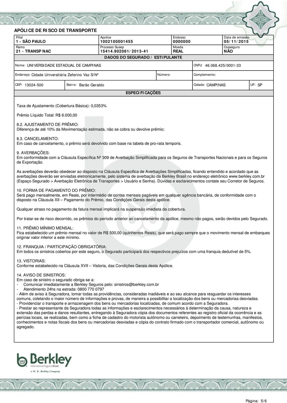 As averbações deverão obedecer ao disposto na Cláusula Especifica de Averbações Simplificadas, ficando entendido e acordado que as averbações deverão ser enviadas eletronicamente, pelo sistema de