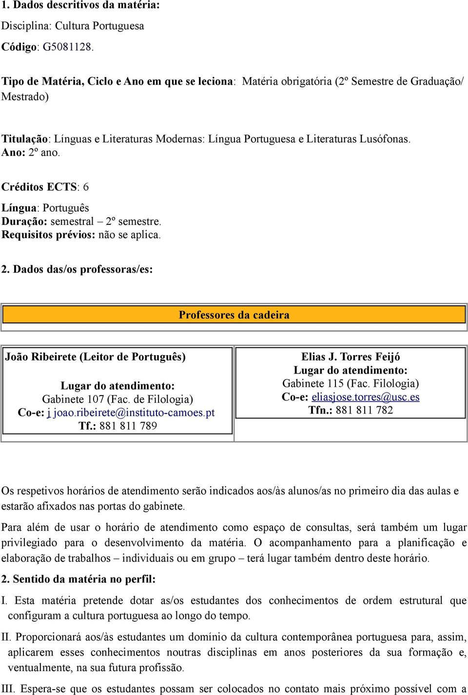 Ano: 2º ano. Créditos ECTS: 6 Língua: Português Duração: semestral 2º semestre. Requisitos prévios: não se aplica. 2. Dados das/os professoras/es: Professores da cadeira João Ribeirete (Leitor de Português) Lugar do atendimento: Gabinete 107 (Fac.