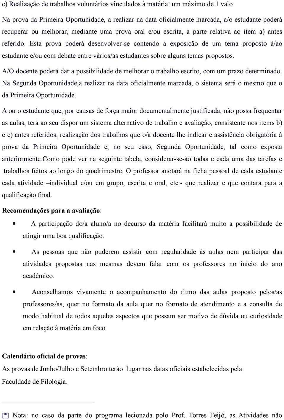 Esta prova poderá desenvolver-se contendo a exposição de um tema proposto à/ao estudante e/ou com debate entre vários/as estudantes sobre alguns temas propostos.