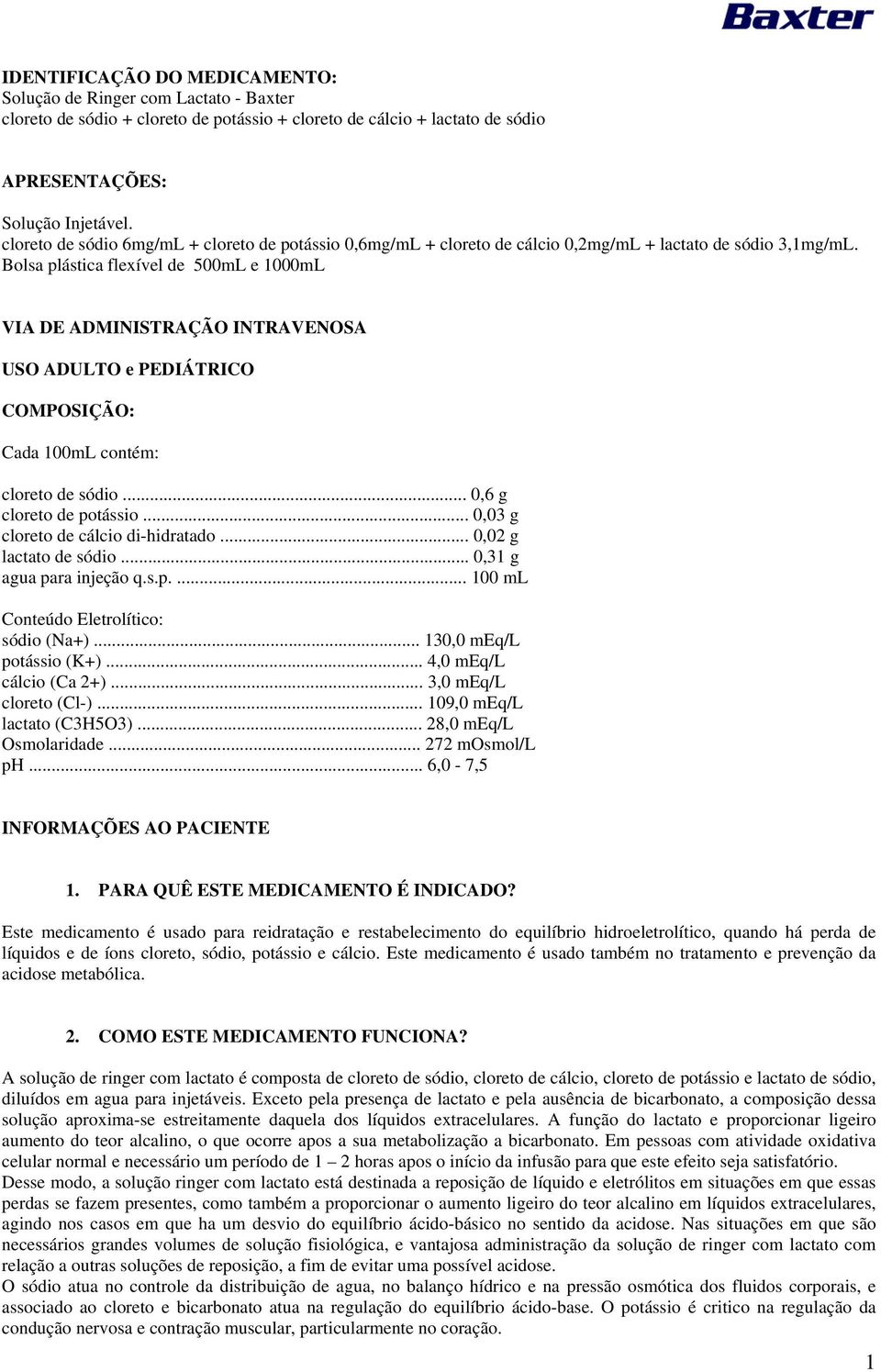 Bolsa plástica flexível de 500mL e 1000mL VIA DE ADMINISTRAÇÃO INTRAVENOSA USO ADULTO e PEDIÁTRICO COMPOSIÇÃO: Cada 100mL contém: cloreto de sódio... 0,6 g cloreto de potássio.