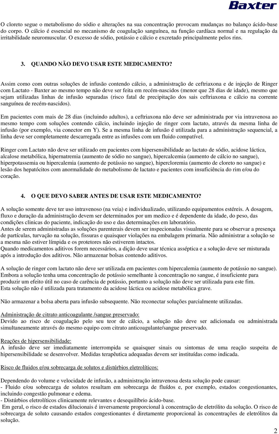 O excesso de sódio, potássio e cálcio e excretado principalmente pelos rins. 3. QUANDO NÃO DEVO USAR ESTE MEDICAMENTO?