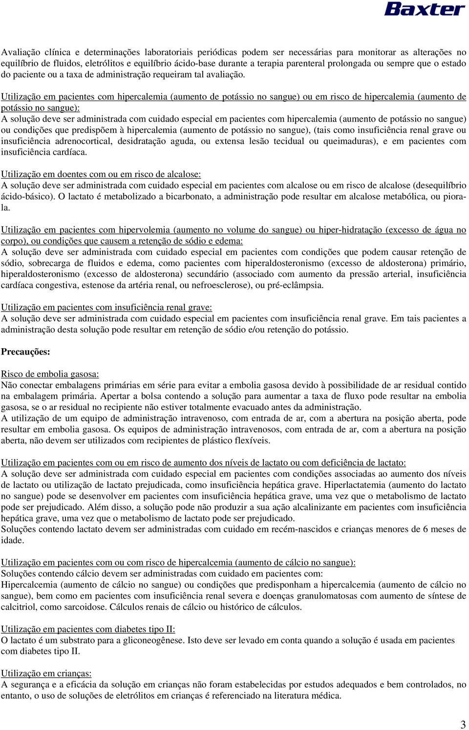 Utilização em pacientes com hipercalemia (aumento de potássio no sangue) ou em risco de hipercalemia (aumento de potássio no sangue): A solução deve ser administrada com cuidado especial em pacientes