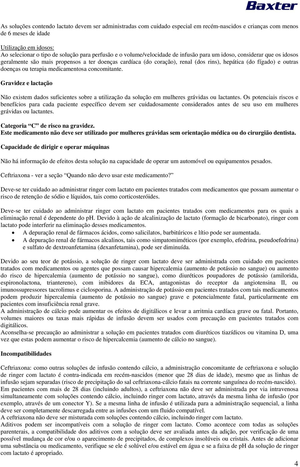 doenças ou terapia medicamentosa concomitante. Gravidez e lactação Não existem dados suficientes sobre a utilização da solução em mulheres grávidas ou lactantes.