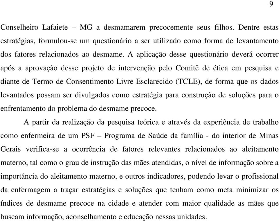 os dados levantados possam ser divulgados como estratégia para construção de soluções para o enfrentamento do problema do desmame precoce.