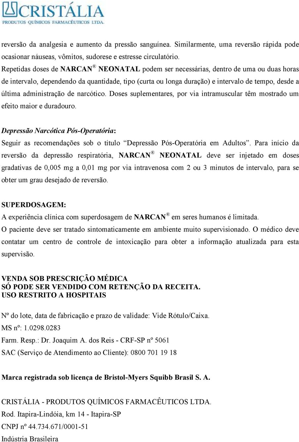 administração de narcótico. Doses suplementares, por via intramuscular têm mostrado um efeito maior e duradouro.