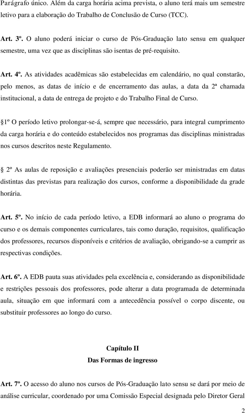 As atividades acadêmicas são estabelecidas em calendário, no qual constarão, pelo menos, as datas de início e de encerramento das aulas, a data da 2ª chamada institucional, a data de entrega de