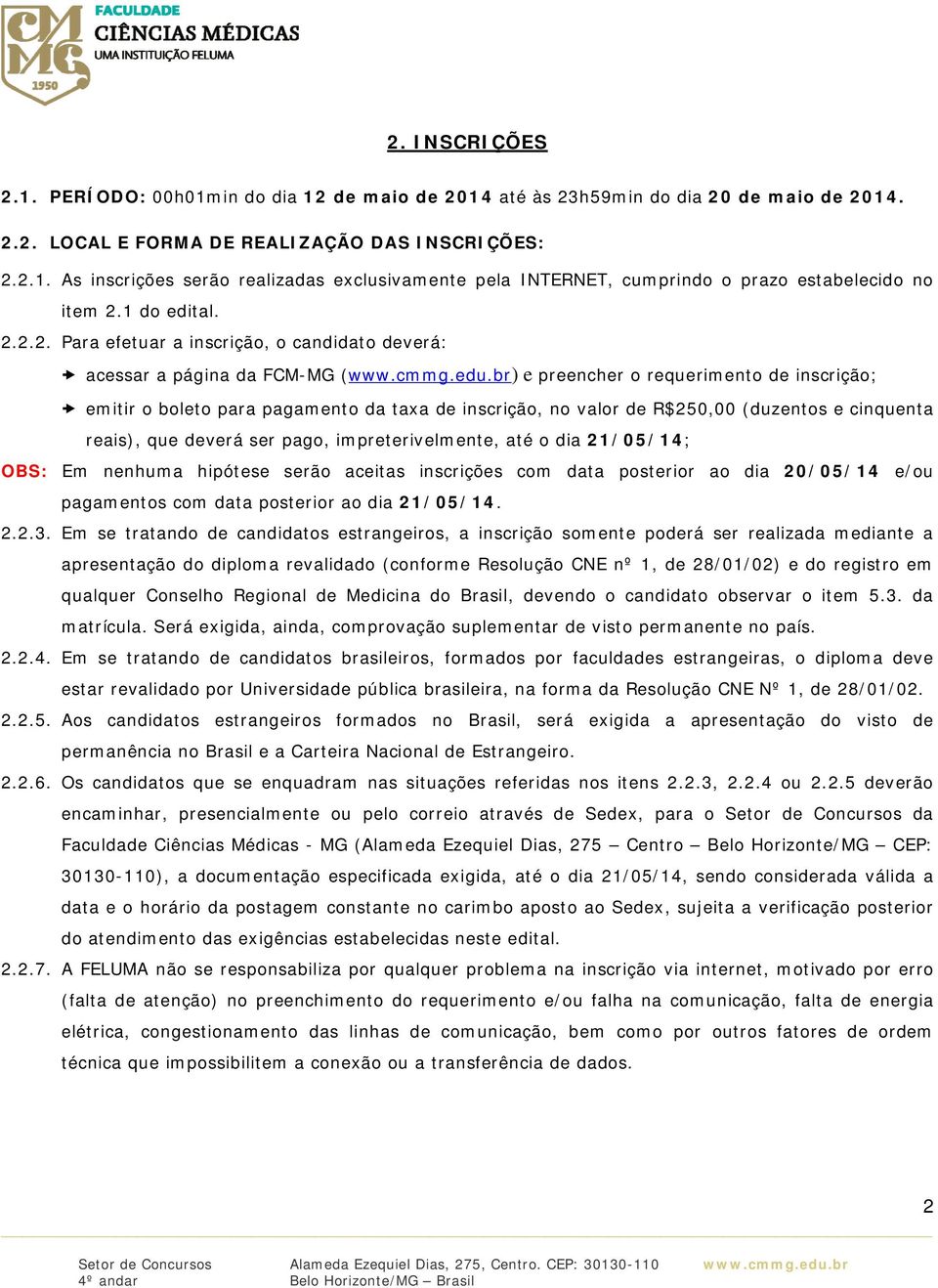 br) e preencher o requerimento de inscrição; emitir o boleto para pagamento da taxa de inscrição, no valor de R$250,00 (duzentos e cinquenta reais), que deverá ser pago, impreterivelmente, até o dia