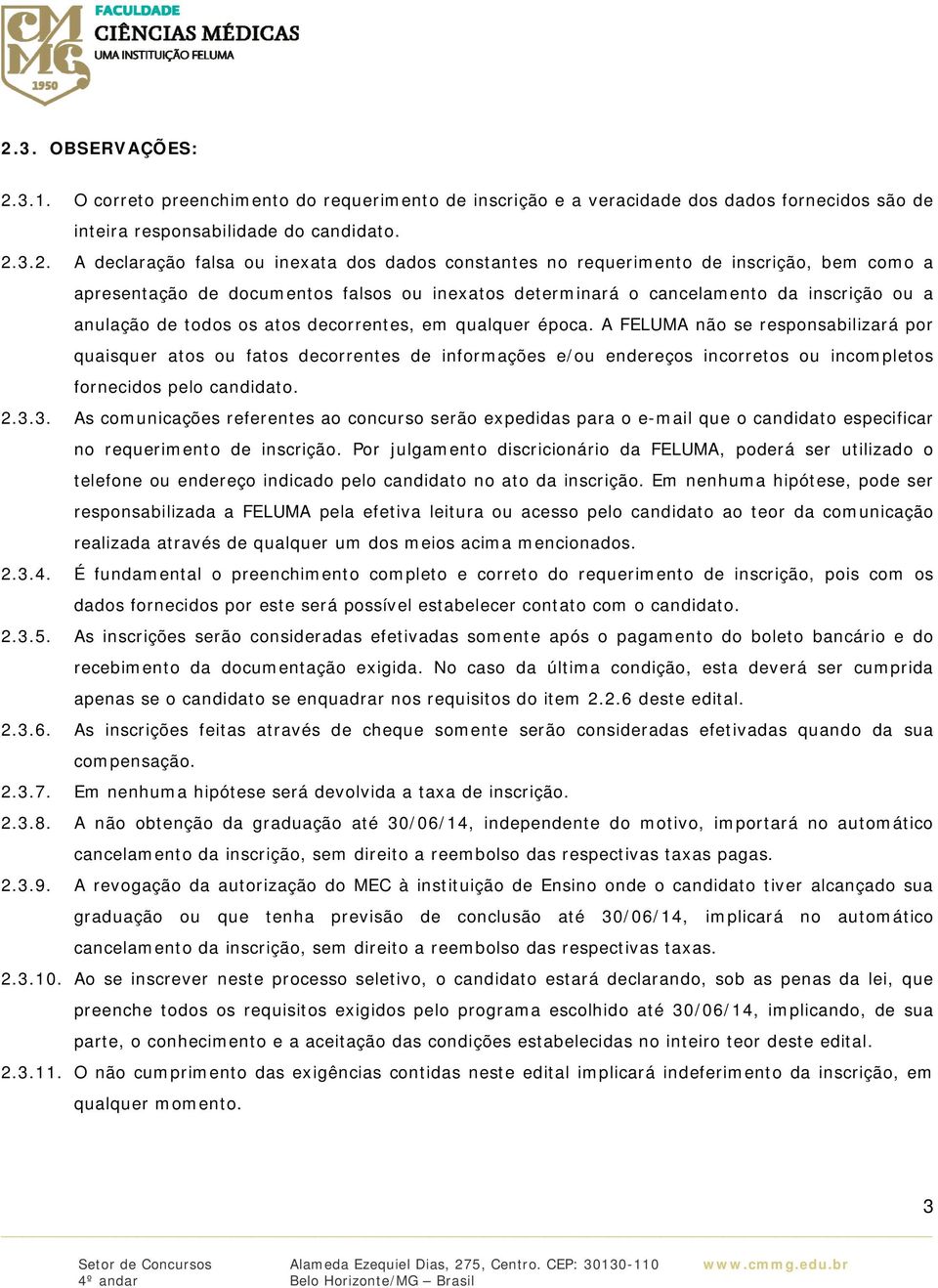 qualquer época. A FELUMA não se responsabilizará por quaisquer atos ou fatos decorrentes de informações e/ou endereços incorretos ou incompletos fornecidos pelo candidato. 2.3.