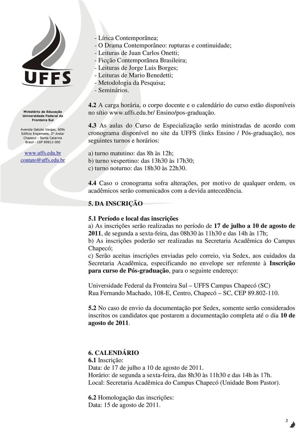 2 A carga horária, o corpo docente e o calendário do curso estão disponíveis no sítio / Ensino/pos-graduação. 4.