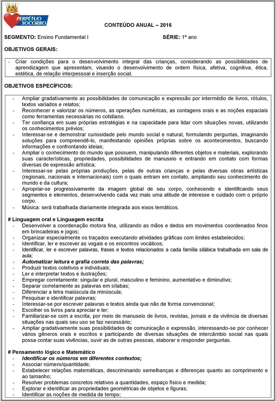 - Ampliar gradativamente as possibilidades de comunicação e expressão por intermédio de livros, rótulos, textos variados e relatos; - Reconhecer e valorizar os números, as operações numéricas, as