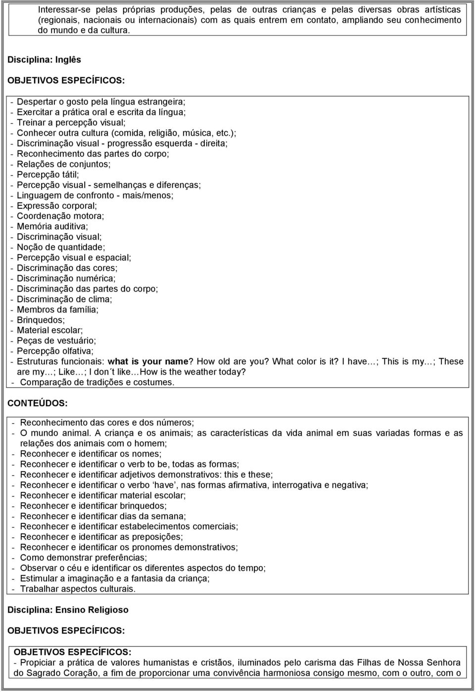 Disciplina: Inglês - Despertar o gosto pela língua estrangeira; - Exercitar a prática oral e escrita da língua; - Treinar a percepção visual; - Conhecer outra cultura (comida, religião, música, etc.