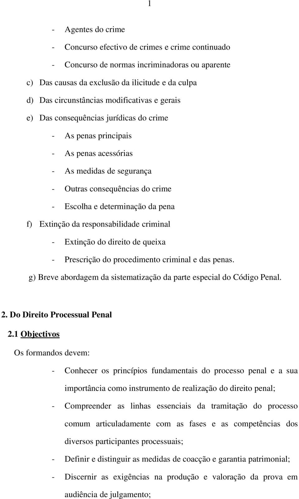 responsabilidade criminal Extinção do direito de queixa Prescrição do procedimento criminal e das penas. g) Breve abordagem da sistematização da parte especial do Código Penal. 2.