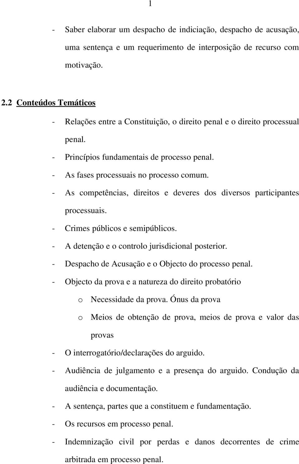 As competências, direitos e deveres dos diversos participantes processuais. Crimes públicos e semipúblicos. A detenção e o controlo jurisdicional posterior.