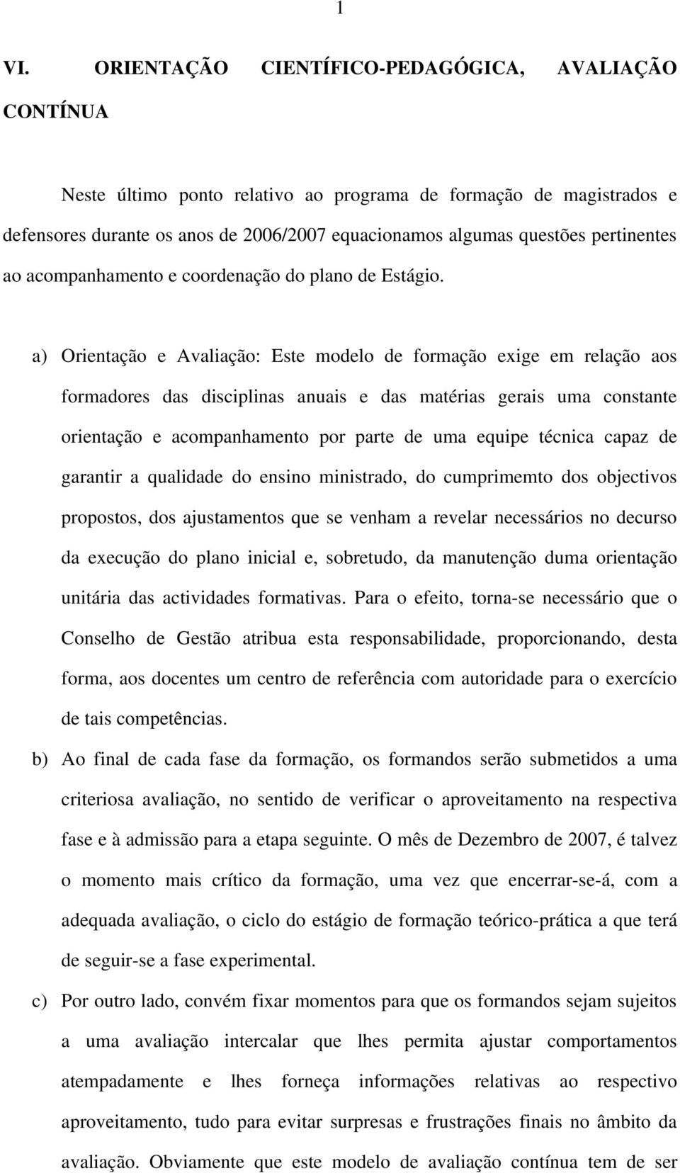 a) Orientação e Avaliação: Este modelo de formação exige em relação aos formadores das disciplinas anuais e das matérias gerais uma constante orientação e acompanhamento por parte de uma equipe