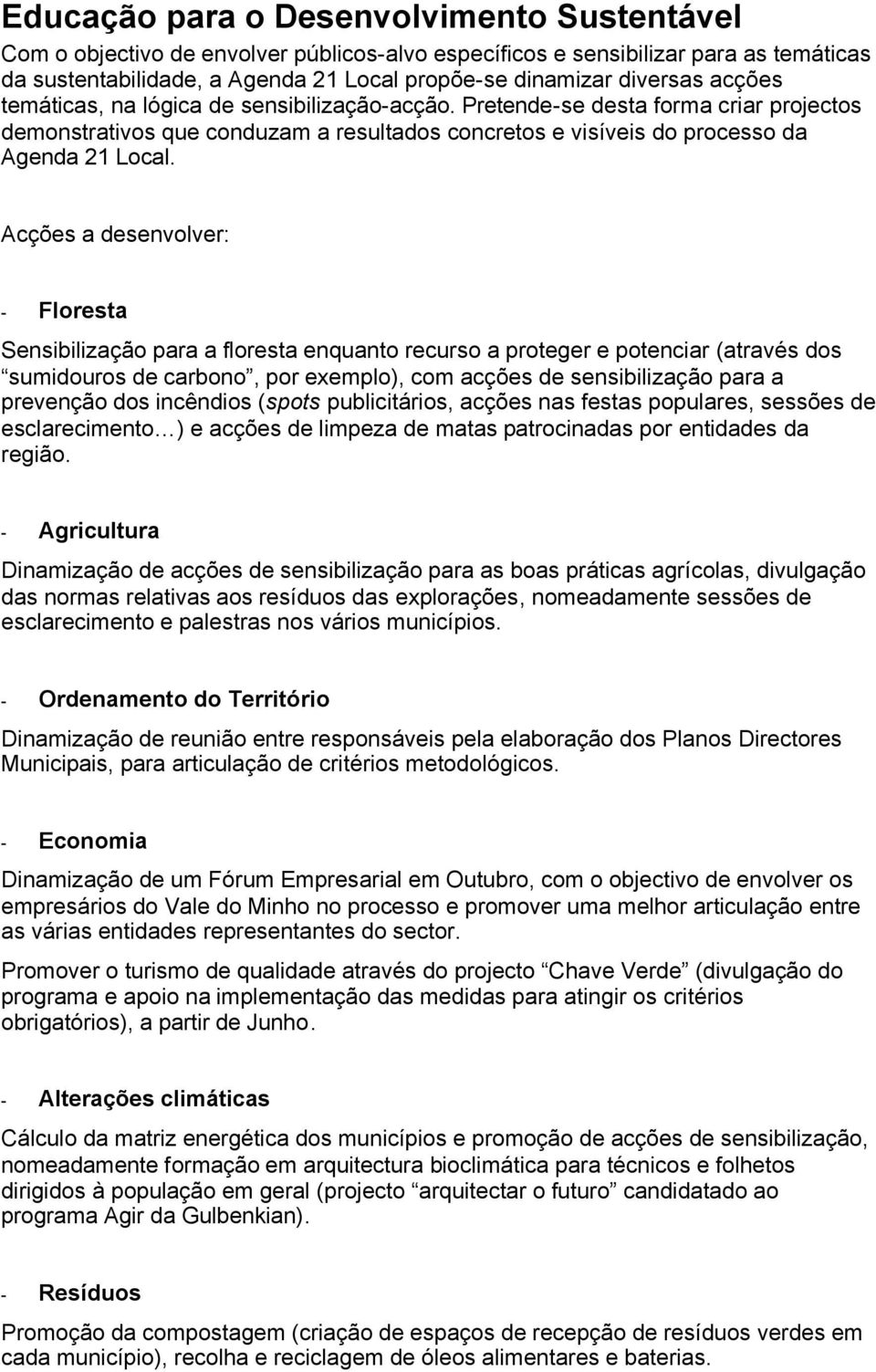 Acções a desenvolver: - Floresta Sensibilização para a floresta enquanto recurso a proteger e potenciar (através dos sumidouros de carbono, por exemplo), com acções de sensibilização para a prevenção