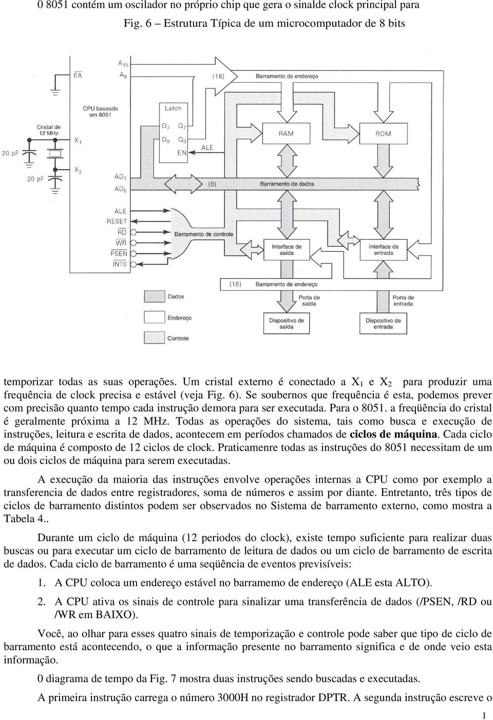 Se soubernos que frequência é esta, podemos prever com precisão quanto tempo cada instrução demora para ser executada. Para o 8051. a freqüência do cristal é geralmente próxima a 12 MHz.