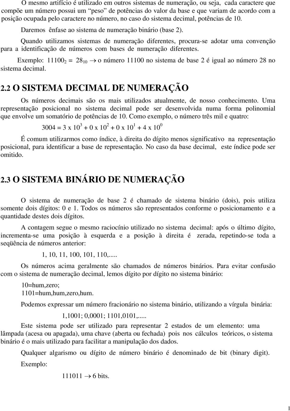 Quando utilizamos sistemas de numeração diferentes, procura-se adotar uma convenção para a identificação de números com bases de numeração diferentes.