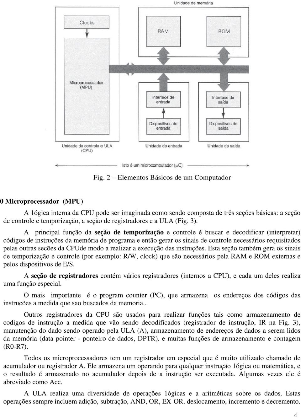 A principal função da seção de temporização e controle é buscar e decodificar (interpretar) códigos de instruções da memória de programa e então gerar os sinais de controle necessários requisitados