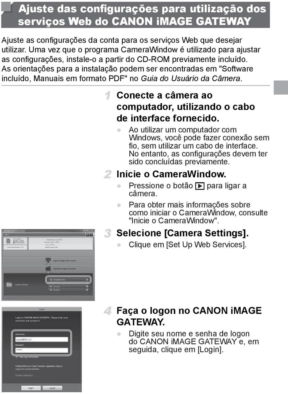 As orientações para a instalação podem ser encontradas em "Software incluído, Manuais em formato PDF" no Guia do Usuário da Câmera.