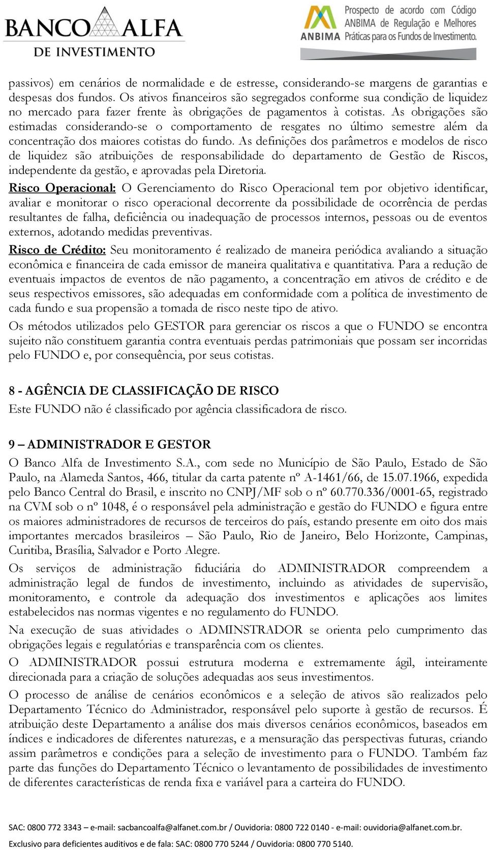 As obrigações são estimadas considerando-se o comportamento de resgates no último semestre além da concentração dos maiores cotistas do fundo.