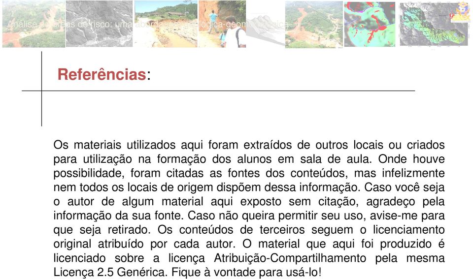 Caso você seja o autor de algum material aqui exposto sem citação, agradeço pela informação da sua fonte. Caso não queira permitir seu uso, avise-me para que seja retirado.