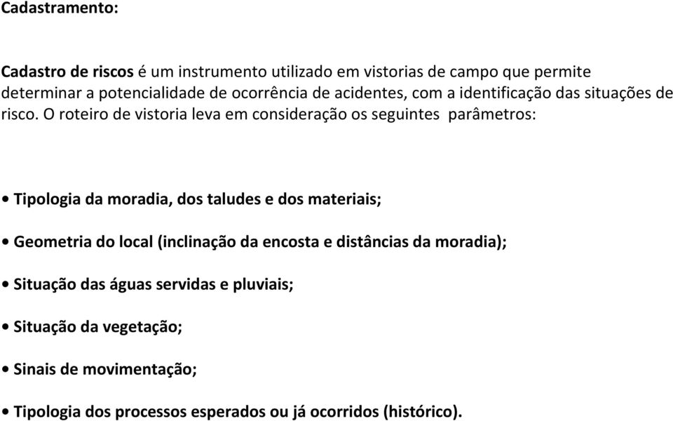 O roteiro de vistoria leva em consideração os seguintes parâmetros: Tipologia da moradia, dos taludes e dos materiais; Geometria do