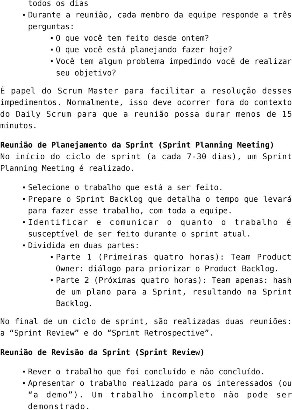 Normalmente, isso deve ocorrer fora do contexto do Daily Scrum para que a reunião possa durar menos de 15 minutos.