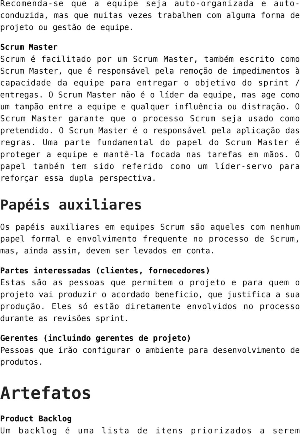 entregas. O Scrum Master não é o líder da equipe, mas age como um tampão entre a equipe e qualquer influência ou distração. O Scrum Master garante que o processo Scrum seja usado como pretendido.