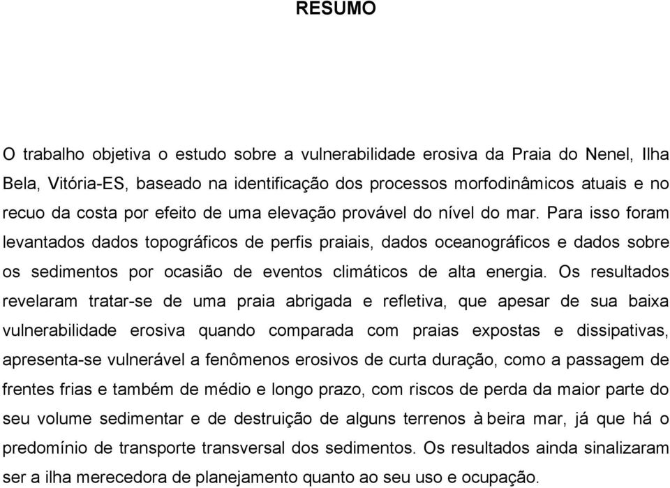 Para isso foram levantados dados topográficos de perfis praiais, dados oceanográficos e dados sobre os sedimentos por ocasião de eventos climáticos de alta energia.