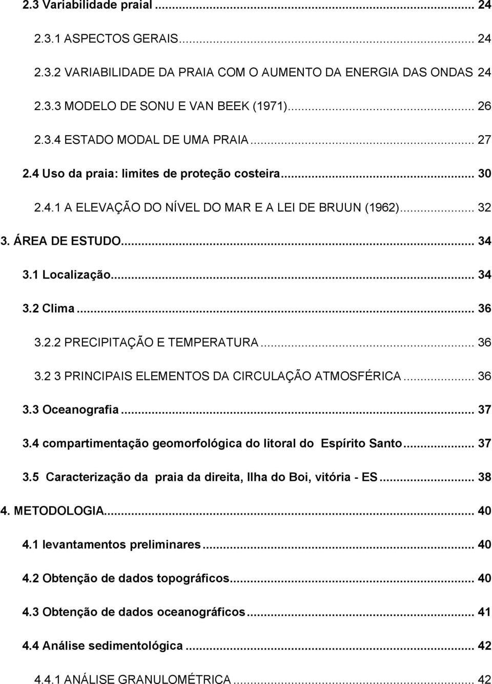 .. 36 3.2 3 PRINCIPAIS ELEMENTOS DA CIRCULAÇÃO ATMOSFÉRICA... 36 3.3 Oceanografia... 37 3.4 compartimentação geomorfológica do litoral do Espírito Santo... 37 3.5 Caracterização da praia da direita, Ilha do Boi, vitória - ES.