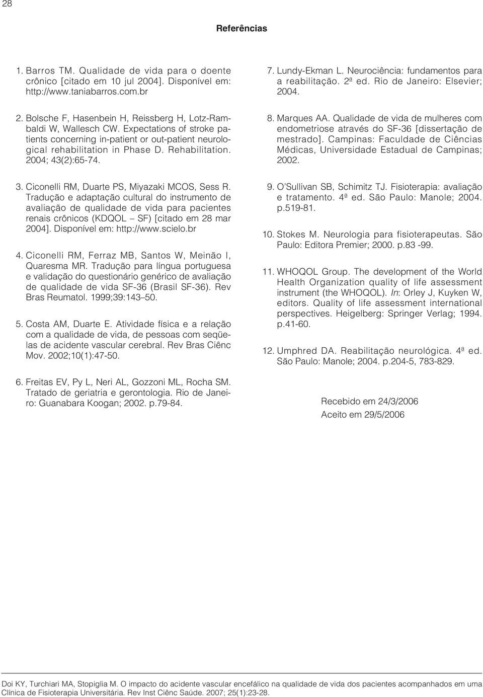 Expectations of stroke patients concerning in-patient or out-patient neurological rehabilitation in Phase D. Rehabilitation. 2004; 43(2):65-74. 8. Marques AA.