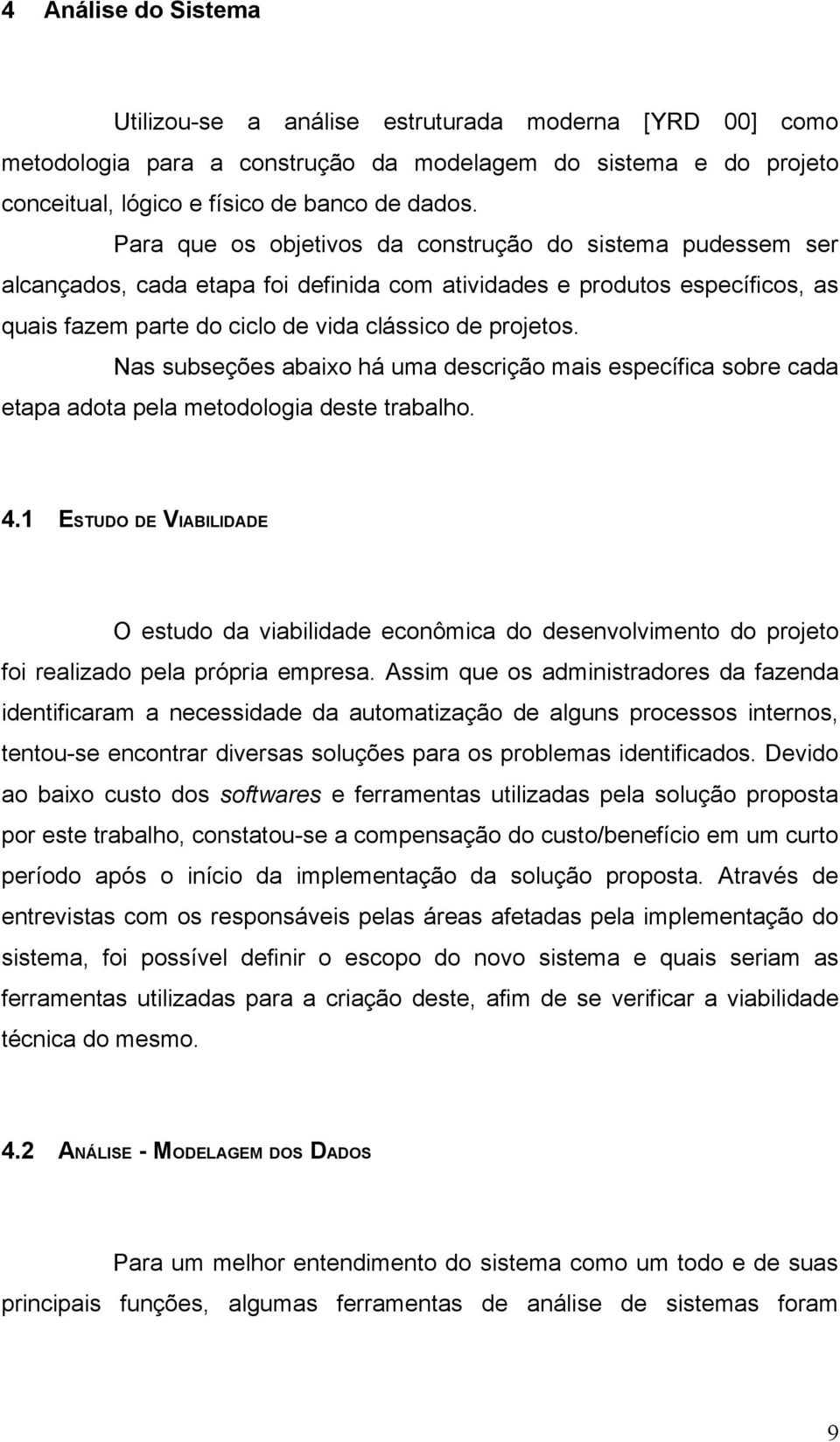 Nas subseções abaixo há uma descrição mais específica sobre cada etapa adota pela metodologia deste trabalho. 4.