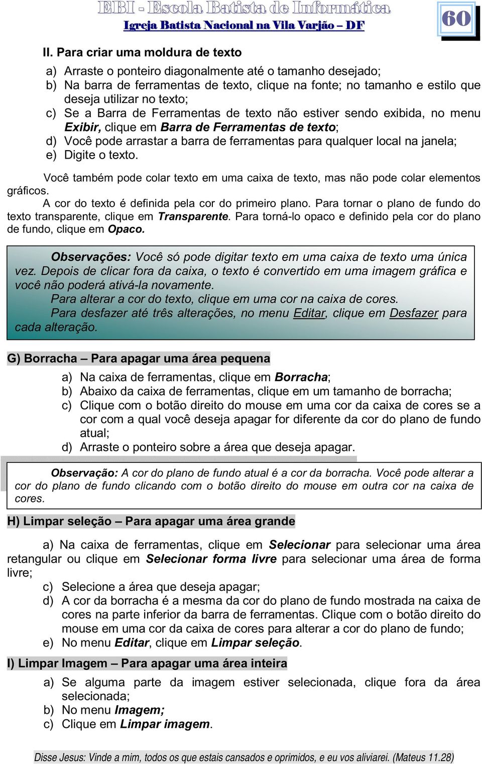 Se a Barra de Ferramentas de texto não estiver sendo exibida, no menu Exibir, clique em Barra de Ferramentas de texto; d) Você pode arrastar a barra de ferramentas para qualquer local na janela; e)