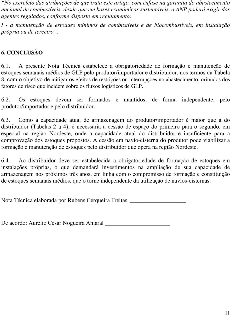 A presente Nota Técnica estabelece a obrigatoriedade de formação e manutenção de estoques semanais médios de GLP pelo produtor/importador e distribuidor, nos termos da Tabela 8, com o objetivo de