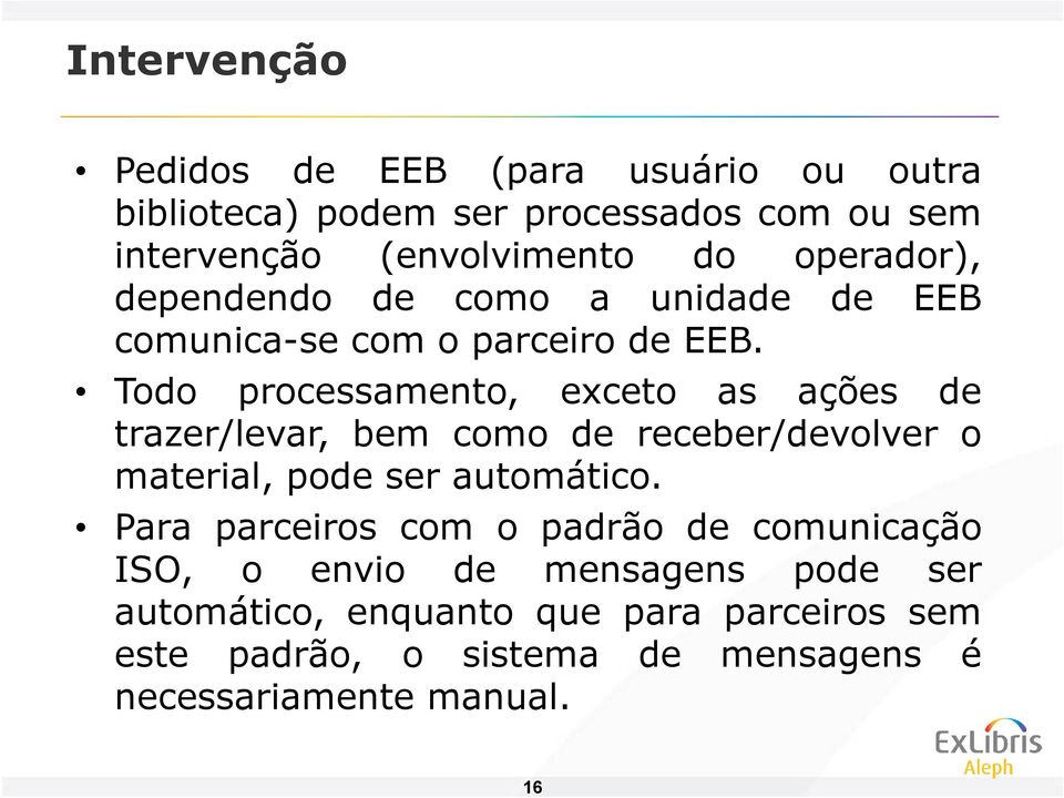 Todo processamento, exceto as ações de trazer/levar, bem como de receber/devolver o material, pode ser automático.