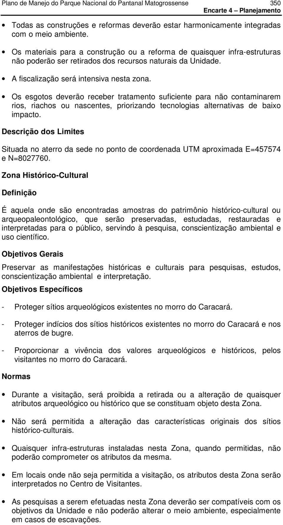 Os esgotos deverão receber tratamento suficiente para não contaminarem rios, riachos ou nascentes, priorizando tecnologias alternativas de baixo impacto.