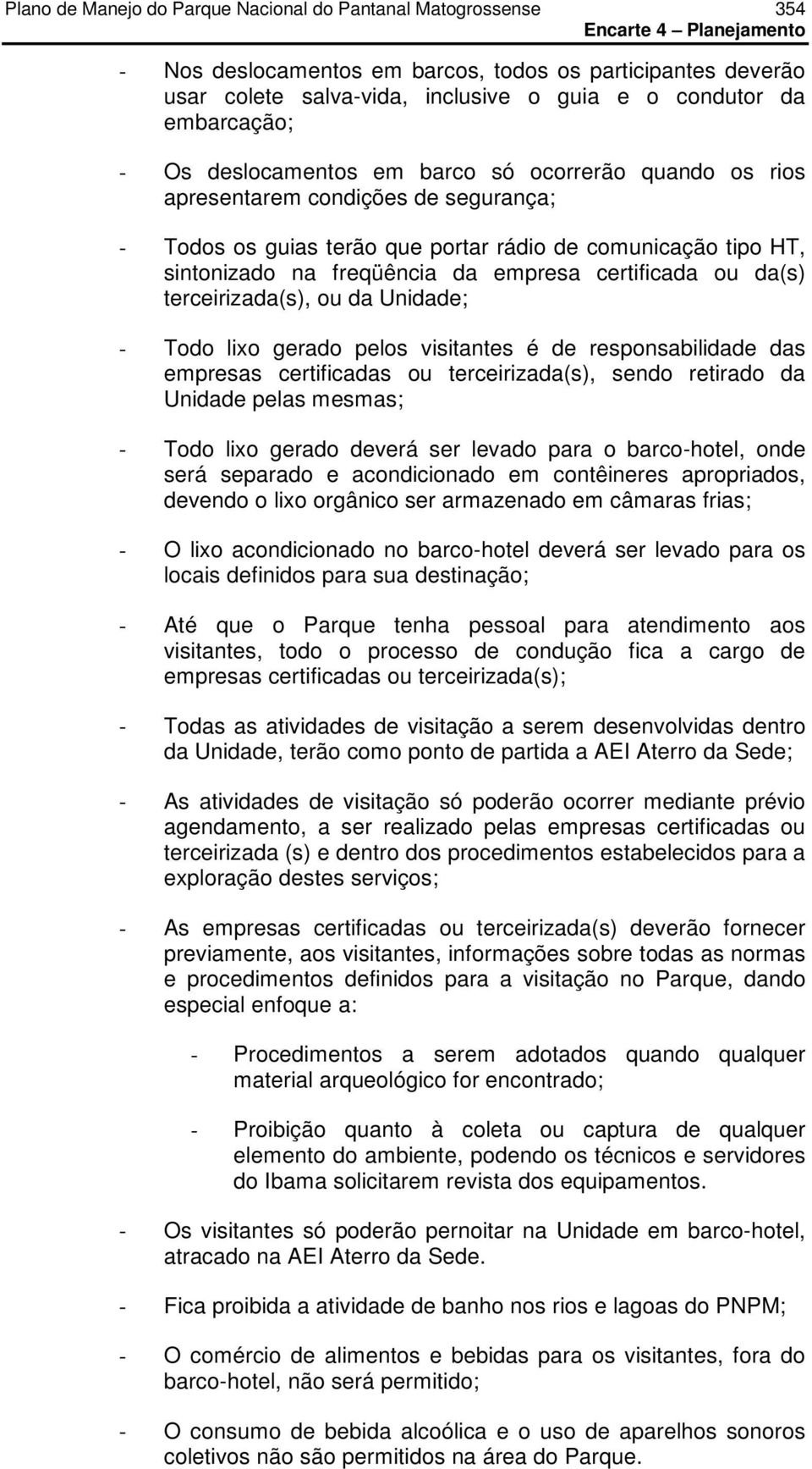 lixo gerado pelos visitantes é de responsabilidade das empresas certificadas ou terceirizada(s), sendo retirado da Unidade pelas mesmas; - Todo lixo gerado deverá ser levado para o barco-hotel, onde