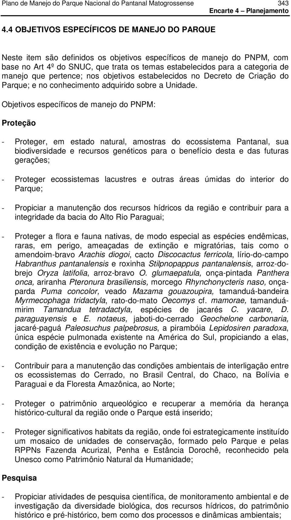 manejo que pertence; nos objetivos estabelecidos no Decreto de Criação do Parque; e no conhecimento adquirido sobre a Unidade.