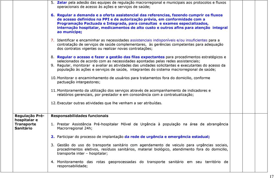 consultas e exames especializados, internação hospitalar, medicamentos de alto custo e outros afins para atenção integral ao munícipe; 7.