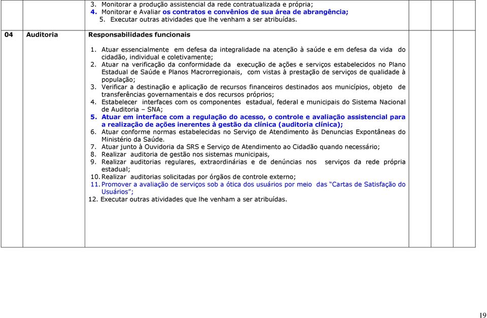 Atuar essencialmente em defesa da integralidade na atenção à saúde e em defesa da vida do cidadão, individual e coletivamente; 2.