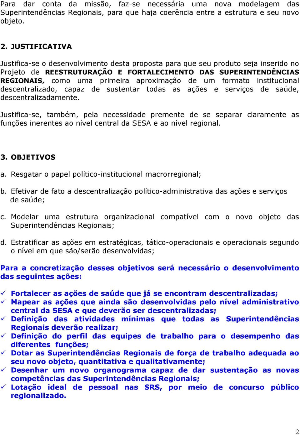 aproximação de um formato institucional descentralizado, capaz de sustentar todas as ações e serviços de saúde, descentralizadamente.