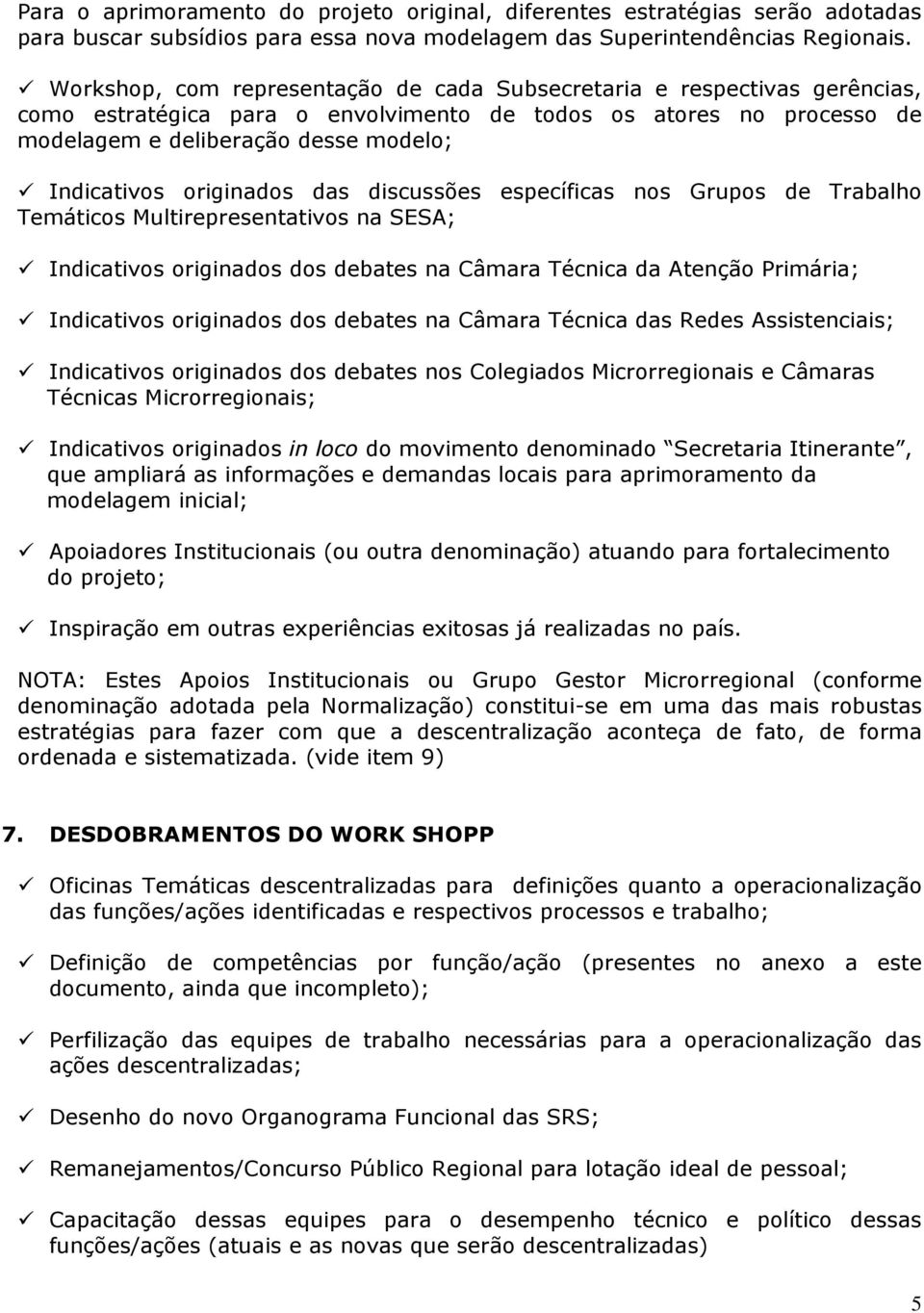 originados das discussões específicas nos Grupos de Trabalho Temáticos Multirepresentativos na SESA; Indicativos originados dos debates na Câmara Técnica da Atenção Primária; Indicativos originados