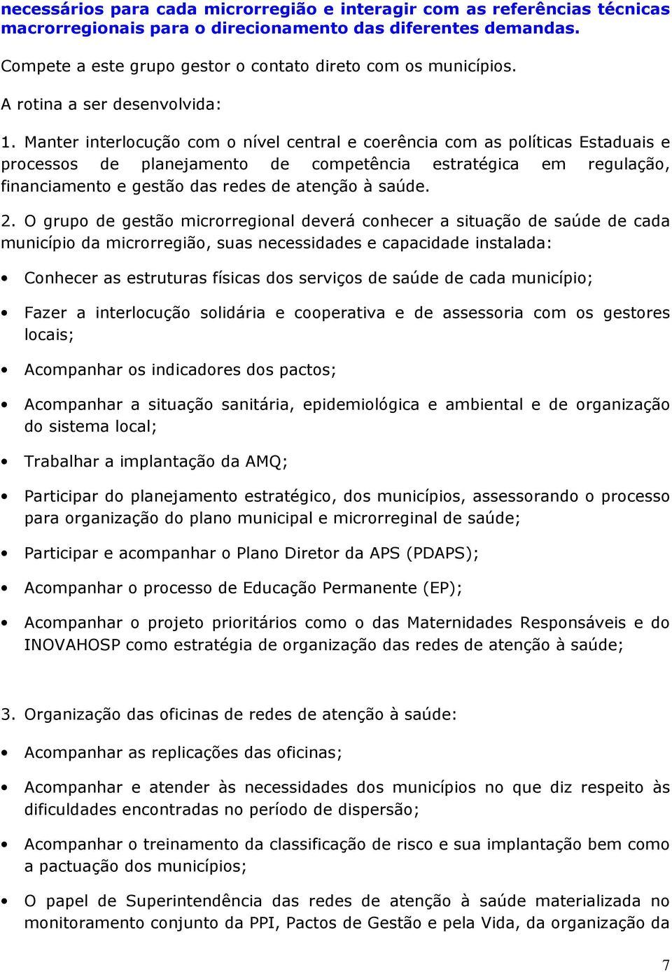 Manter interlocução com o nível central e coerência com as políticas Estaduais e processos de planejamento de competência estratégica em regulação, financiamento e gestão das redes de atenção à saúde.