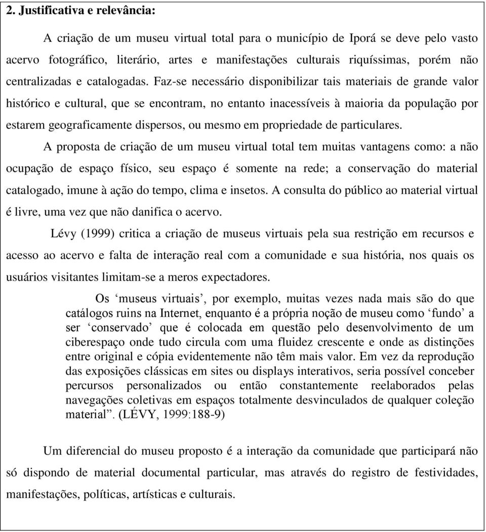 Faz-se necessário disponibilizar tais materiais de grande valor histórico e cultural, que se encontram, no entanto inacessíveis à maioria da população por estarem geograficamente dispersos, ou mesmo