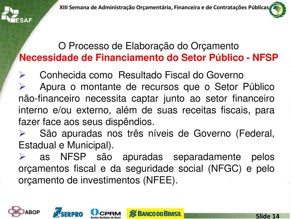 de suas receitas fiscais, para fazer face aos seus dispêndios. São apuradas nos três níveis de Governo (Federal, Estadual e Municipal).