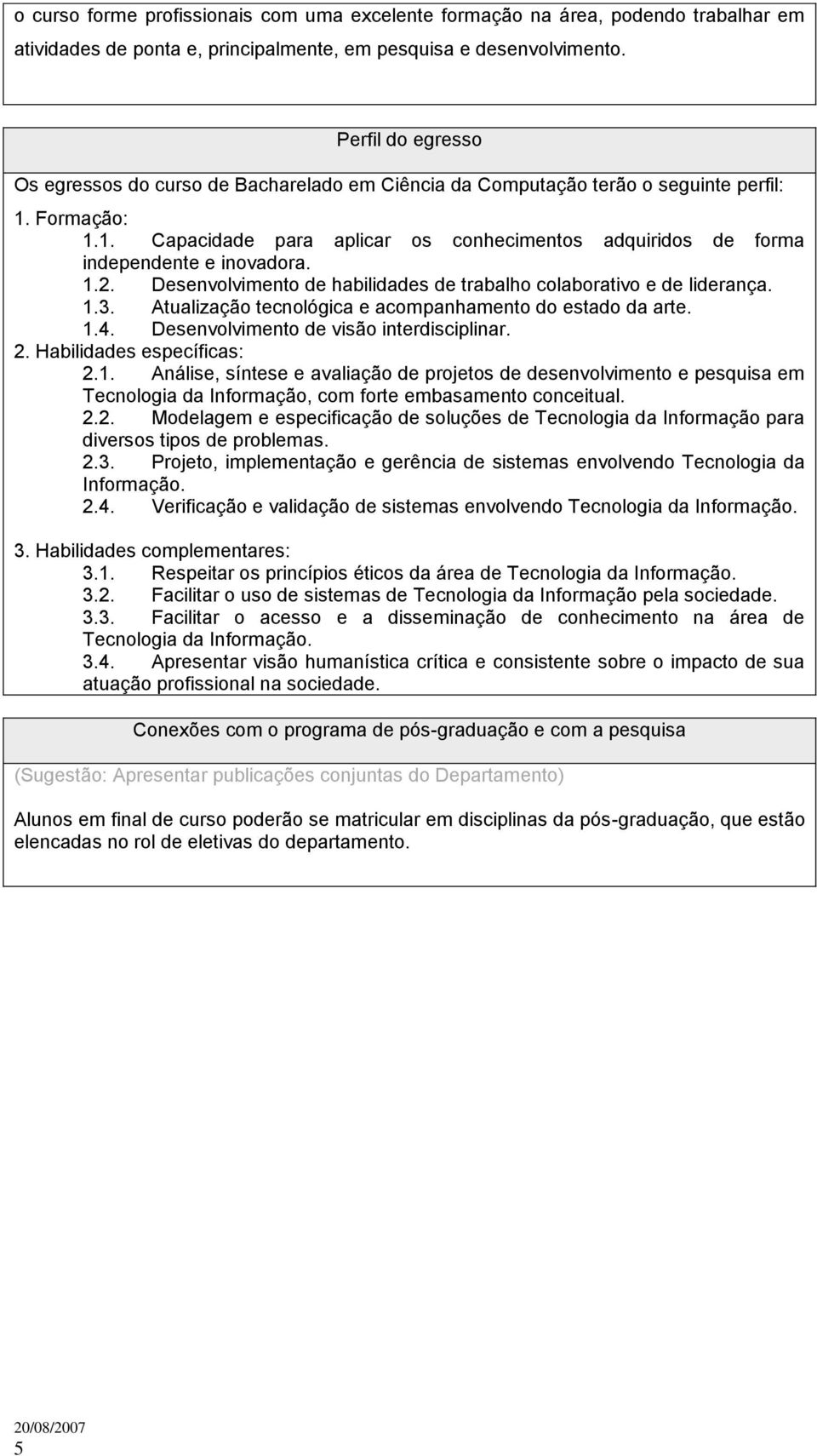 1.2. Desenvolvimento de habilidades de trabalho colaborativo e de liderança. 1.3. Atualização tecnológica e acompanhamento do estado da arte. 1.4. Desenvolvimento de visão interdisciplinar. 2.